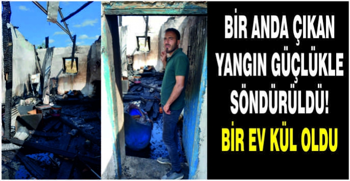 Bir anda çıkan yangın güçlükle söndürüldü! Bir ev kül oldu