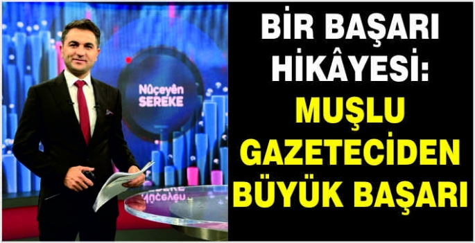 Bir başarı hikâyesi: Muşlu gazeteciden büyük başarı