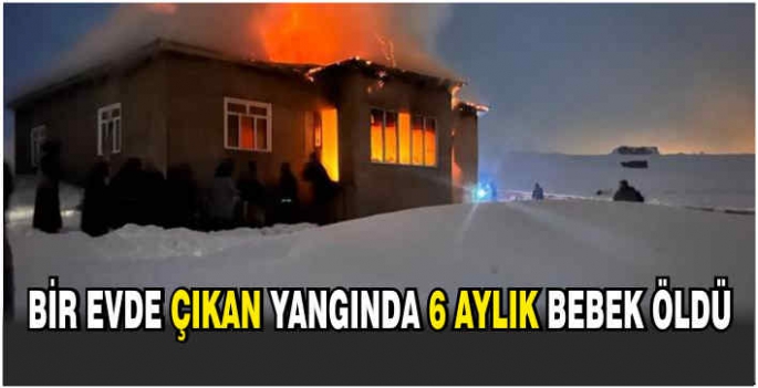 Bir evde çıkan yangında 6 aylık bebek öldü