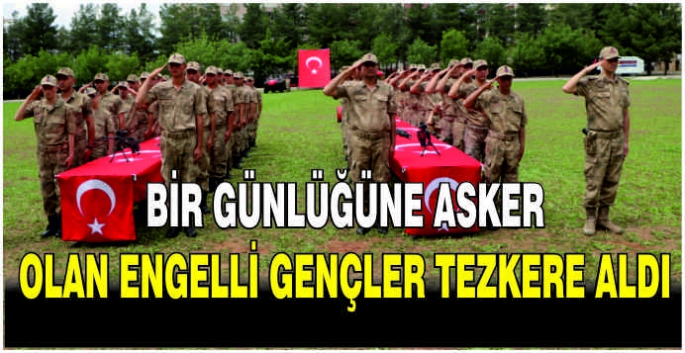 Bir günlüğüne asker olan engelli gençler tezkere aldı