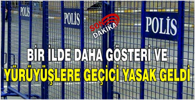 Bir ilde daha gösteri ve yürüyüşlere geçici yasak geldi