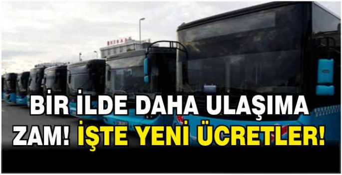 Bir ilde daha ulaşıma zam! İşte yeni ücretler!