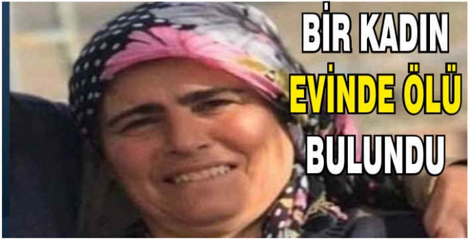 Bir kadın evinde ölü bulundu