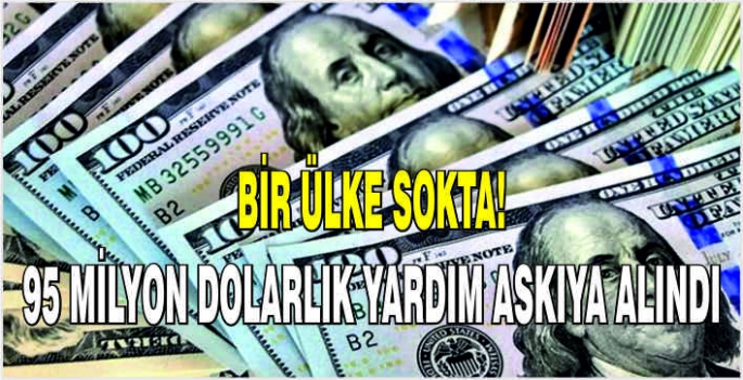 Bir ülke şokta! 95 milyon dolarlık yardım askıya alındı