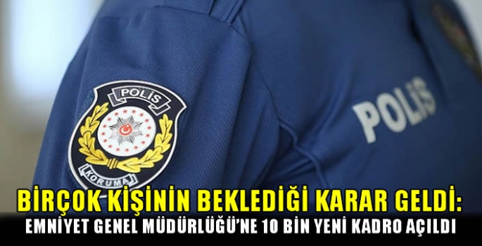 Birçok kişinin beklediği karar geldi: Emniyet Genel Müdürlüğü'ne 10 bin yeni kadro açıldı