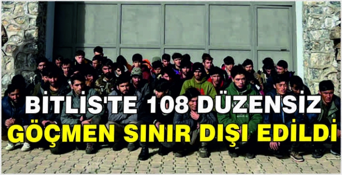 Bitlis'te 108 düzensiz göçmen sınır dışı edildi