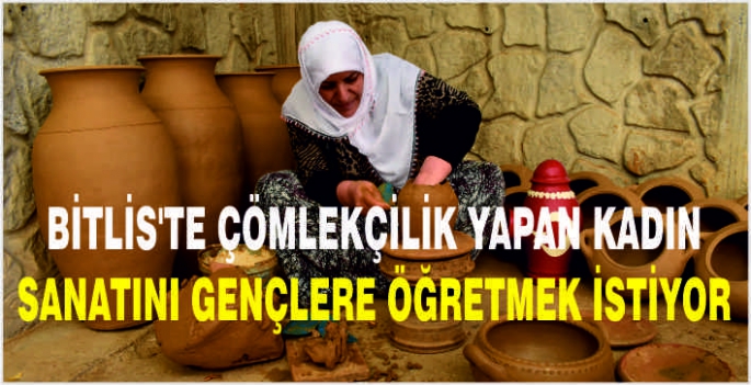 Bitlis'te çömlekçilik yapan kadın sanatını gençlere öğretmek istiyor