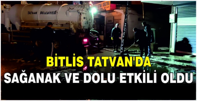 Bitlis'te Tatvan’da sağanak ve dolu etkili oldu