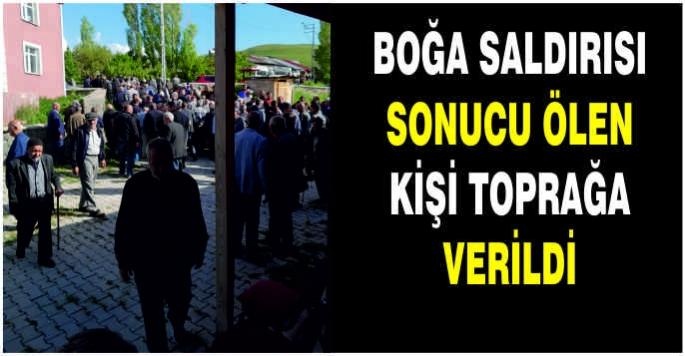 Boğa saldırısı sonucu ölen kişi toprağa verildi