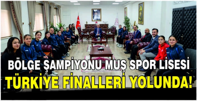 Bölge şampiyonu Muş Spor Lisesi Türkiye finalleri yolunda!