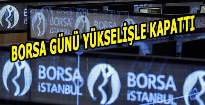 Borsa günü yükselişle tamamladı