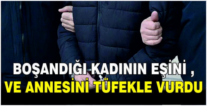 Boşandığı kadının eşini ve annesini tüfekle vurdu