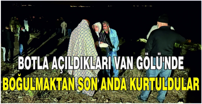 Botla açıldıkları Van Gölü'nde boğulmaktan son anda kurtuldular