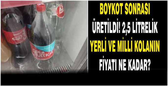 Boykot sonrası üretildi! 2,5 litrelik yerli ve milli kolanın fiyatı ne kadar