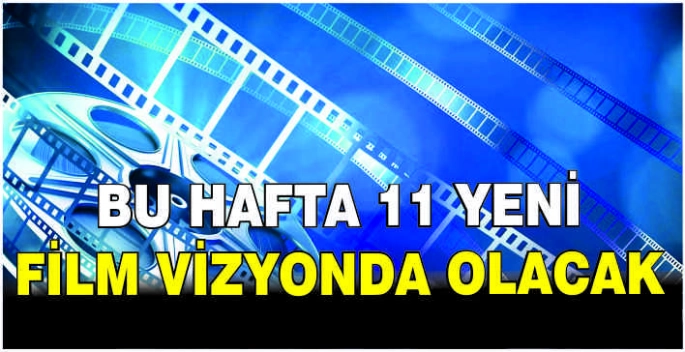  Bu hafta 11 yeni film vizyonda olacak