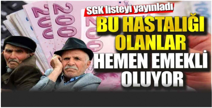 Bu hastalığı olanlar hemen emekli oluyor! SGK listeyi yayınladı