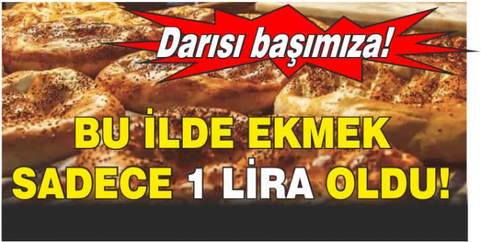 Bu ilde ekmek sadece 1 lira oldu! Darısı başımıza!