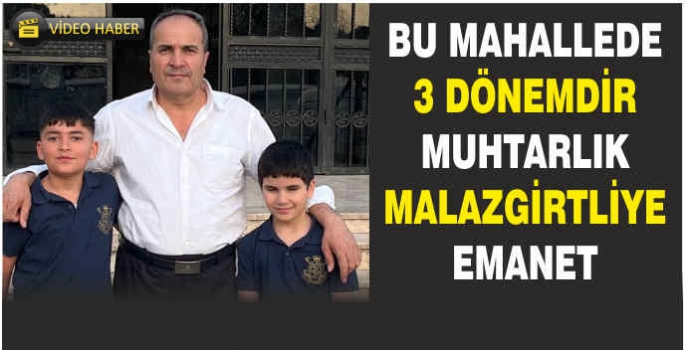 Bu mahallede 3 dönemdir muhtarlık Malazgirtliye emanet