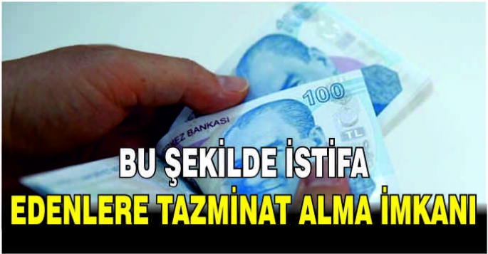 Bu şekilde istifa edenlere tazminat alma imkanı