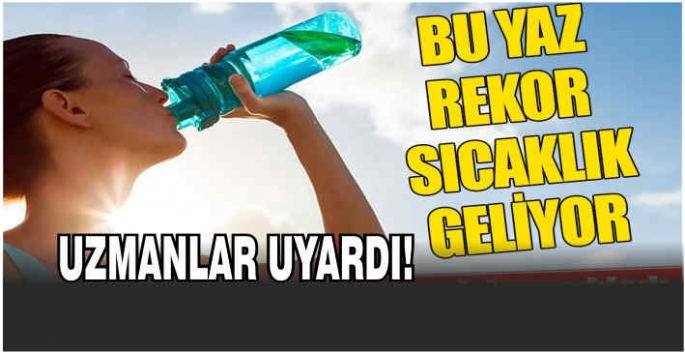 Bu yaz rekor sıcaklıklar bekleniyor