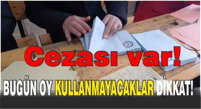 Bugün oy kullanmayacaklar dikkat!