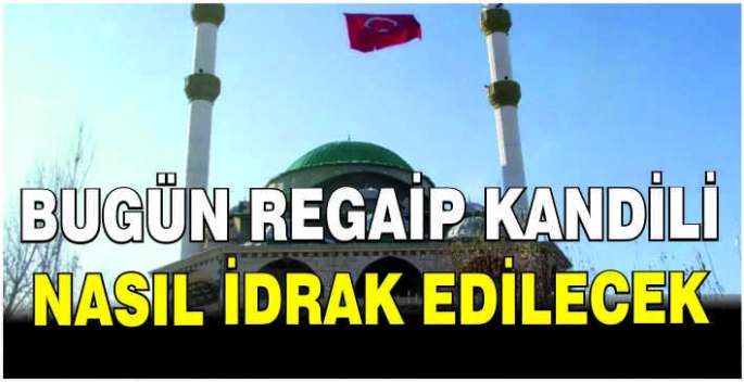 Bugün Regaip Kandili: Nasıl idrak edilecek