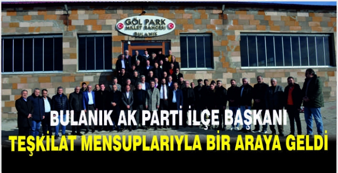 Bulanık AK Parti İlçe Başkanı teşkilat mensuplarıyla bir araya geldi