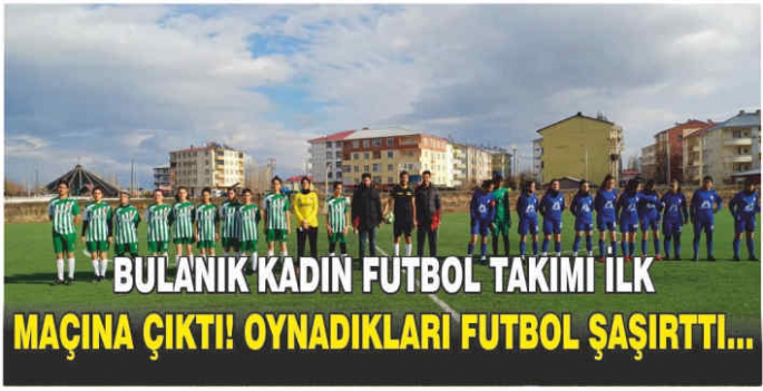 Bulanık kadın futbol takımı ilk maçına çıktı! Oynadıkları futbol şaşırttı…