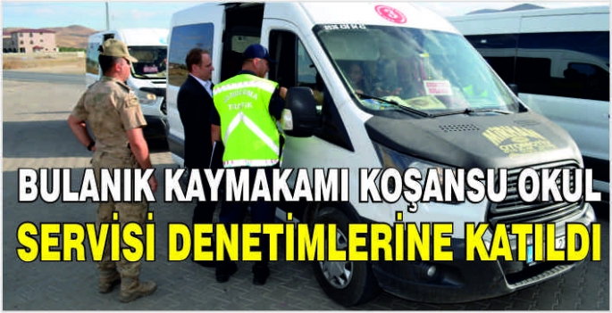 Bulanık Kaymakamı Koşansu okul servisi denetimlerine katıldı