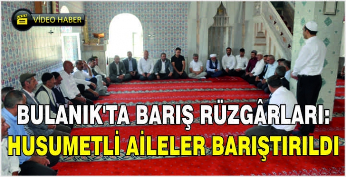 Bulanık’ta barış rüzgârları: Husumetli aileler barıştırıldı