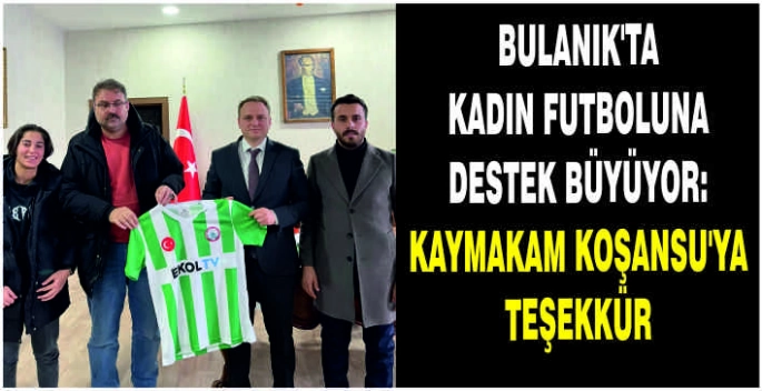 Bulanık’ta kadın futboluna destek büyüyor: Kaymakam Koşansu’ya teşekkür