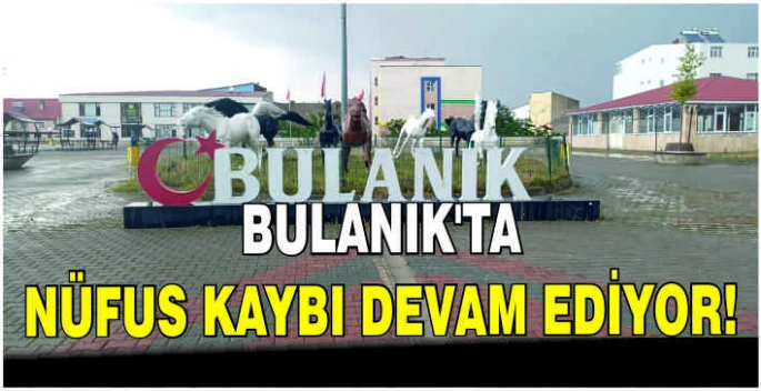 Bulanık’ta nüfus kaybı devam ediyor!