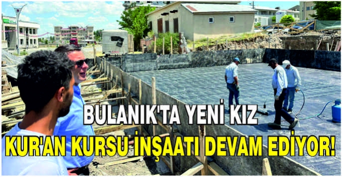 Bulanık’ta yeni kız Kur’an kursu inşaatı devam ediyor