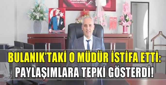 Bulanık’taki o müdür istifa etti: Paylaşımlara tepki gösterdi! 