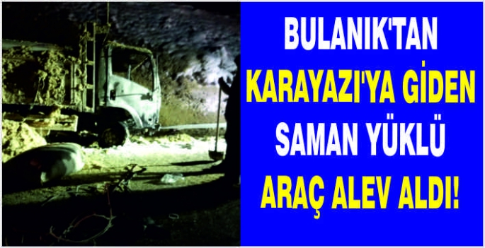 Bulanık’tan Karayazı’ya giden saman yüklü araç alev aldı!