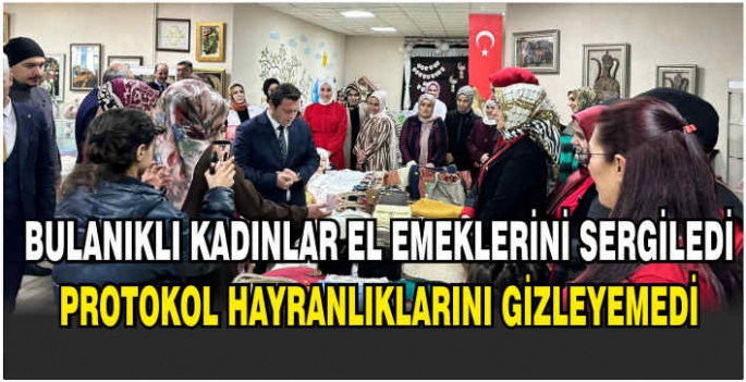 Bulanıklı kadınlar el emeklerini sergiledi: Protokol hayranlıklarını gizleyemedi