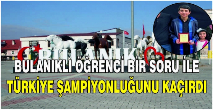 Bulanıklı öğrenci bir soru ile Türkiye şampiyonluğunu kaçırdı