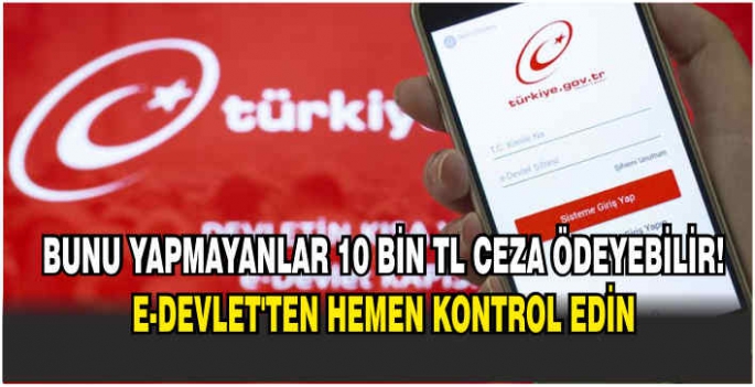 Bunu yapmayanlar 10 bin TL ceza ödeyebilir! e-Devlet'ten hemen kontrol edin