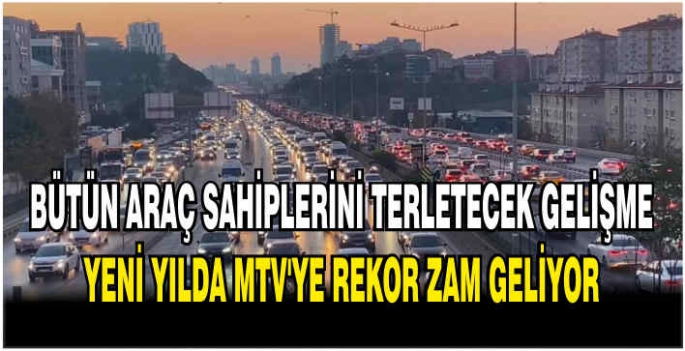 Bütün araç sahiplerini terletecek gelişme: Yeni yılda MTV'ye rekor zam geliyor