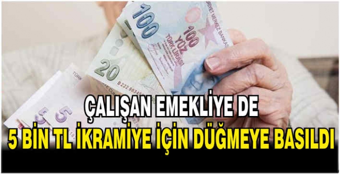 Çalışan emekliye de 5 bin TL ikramiye için düğmeye basıldı