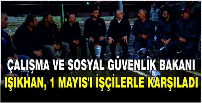 Çalışma ve Sosyal Güvenlik Bakanı Işıkhan, 1 Mayıs'ı işçilerle karşıladı