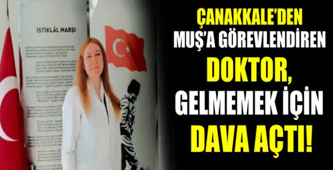 Çanakkale’den Muş’a görevlendiren doktor, gelmemek için dava açtı!