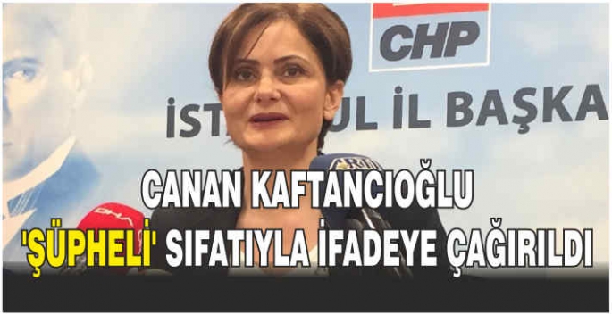 Canan Kaftancıoğlu ‘şüpheli’ sıfatıyla ifadeye çağırıldı