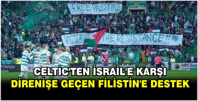 Celtic'ten İsrail'e karşı direnişe geçen Filistin'e destek