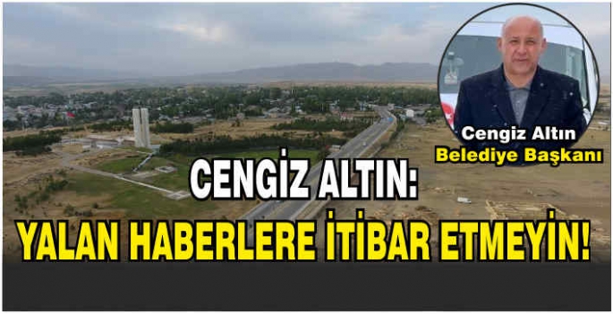 Cengiz Altın: Yalan haberlere itibar etmeyin!