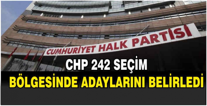 CHP 242 seçim bölgesinde adaylarını belirledi