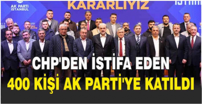 CHP'den istifa eden 400 kişi AK Parti'ye katıldı