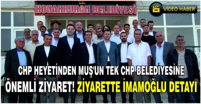 CHP heyetinden Muş’un tek CHP belediyesine önemli ziyaret! Ziyarette İmamoğlu detayı