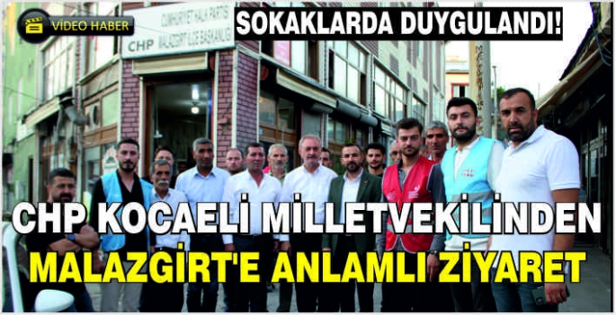 CHP Kocaeli Milletvekilinden Malazgirt'e anlamlı ziyaret: Sokaklarda duygulandı