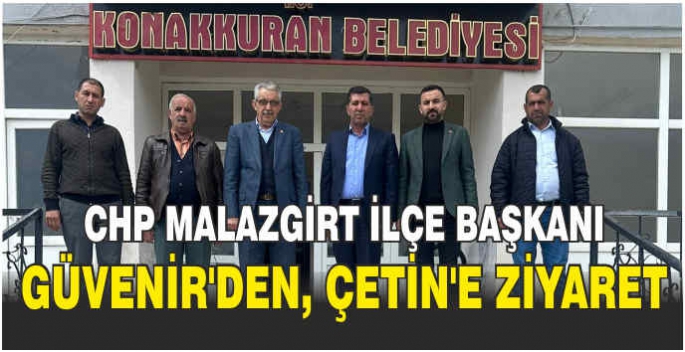 CHP Malazgirt İlçe Başkanı Güvenir’den, Çetin’e Ziyaret